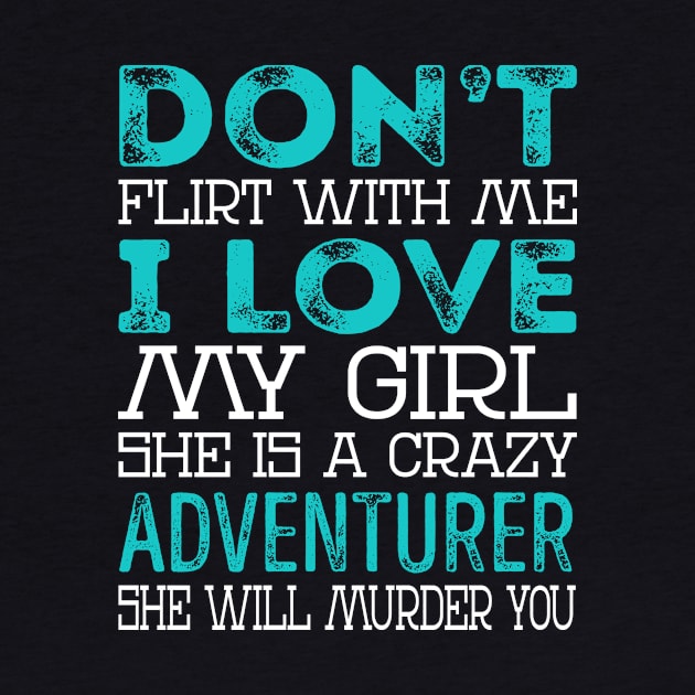 Don't Flirt with Me I Love My Girl She is a Crazy Adventurer She will Murder You by Nana Store